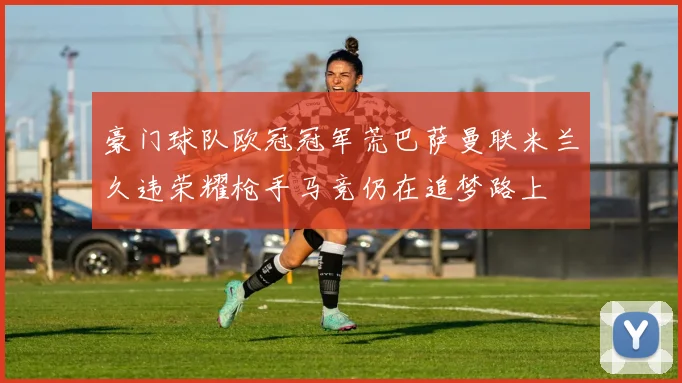 豪门球队欧冠冠军荒巴萨曼联米兰久违荣耀枪手马竞仍在追梦路上